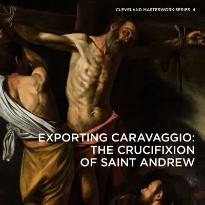 L'exportation du Caravage : La crucifixion de Saint-André - Exporting Caravaggio: The Crucifixion of Saint Andrew