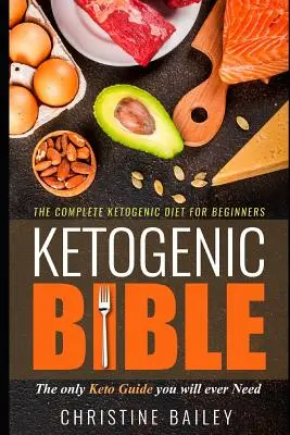 La Bible cétogène : Le régime cétogène complet pour les débutants - Ketogenic Bible: The Complete Ketogenic Diet for Beginners