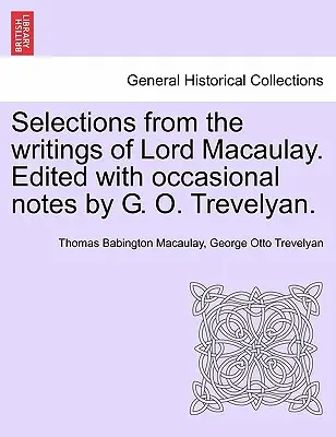 Sélection des écrits de Lord Macaulay. Édité avec des notes occasionnelles par G. O. Trevelyan. - Selections from the Writings of Lord Macaulay. Edited with Occasional Notes by G. O. Trevelyan.