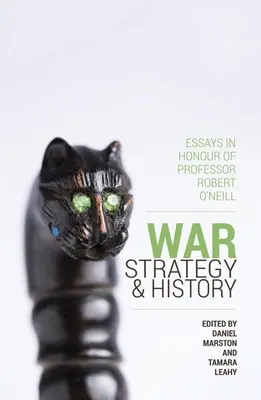 Guerre, stratégie et histoire : Essais en l'honneur du professeur Robert O'Neill - War, Strategy and History: Essays in Honour of Professor Robert O'Neill