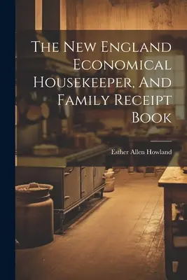 The New England Economical Housekeeper, And Family Receipt Book (1845) - The New England Economical Housekeeper, And Family Receipt Book