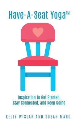 Have-A-Seat Yoga(TM) : Inspiration pour commencer, rester connecté et continuer à avancer - Have-A-Seat Yoga(TM): Inspiration to Get Started, Stay Connected, and Keep Going