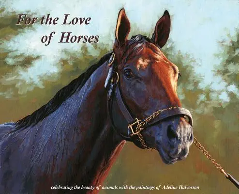 Pour l'amour des chevaux : Célébrer la beauté des animaux avec les peintures d'Adeline Halvorson - For the Love of Horses: Celebrating the beauty of animals with the paintings of Adeline Halvorson