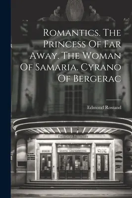 Romantiques. La princesse du lointain. La femme de Samarie. Cyrano de Bergerac - Romantics. The Princess Of Far Away. The Woman Of Samaria. Cyrano Of Bergerac