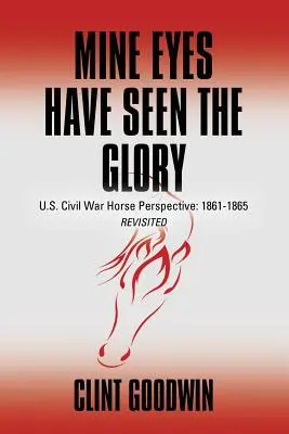 Mes yeux ont vu la gloire : Le point de vue des chevaux de la guerre de Sécession : 1861-1865 revisité - Mine Eyes Have Seen the Glory: U.S. Civil War Horse Perspective: 1861-1865 Revisited