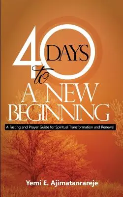 40 jours pour un nouveau départ : Un guide de jeûne et de prière pour la transformation et le renouveau spirituels - 40 Days To A New Beginning: A Fasting and Prayer Guide for Spiritual Transformation and Renewal