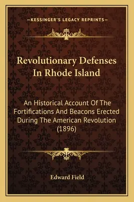 Revolutionary Defenses In Rhode Island : Un compte rendu historique des fortifications et des balises érigées pendant la révolution américaine - Revolutionary Defenses In Rhode Island: An Historical Account Of The Fortifications And Beacons Erected During The American Revolution