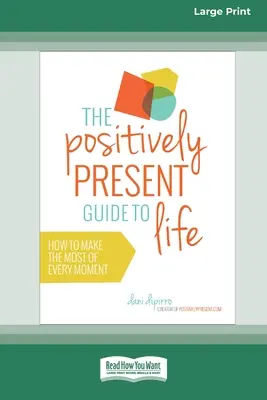 Le Guide de la vie positivement présente [Édition standard en gros caractères, 16 pages]. - The Positively Present Guide to Life [Standard Large Print 16 Pt Edition]