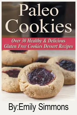 Biscuits paléo : Plus de 30 biscuits sains et délicieux sans gluten Recettes de dessert - Paleo Cookies: Over 30 Healthy & Delicious Gluten Free Cookies Dessert Recipes