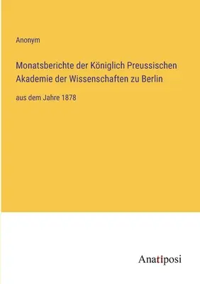 Rapports mensuels de la Kniglich Preussische Akademie der Wissenschaften zu Berlin : de l'année 1878 - Monatsberichte der Kniglich Preussischen Akademie der Wissenschaften zu Berlin: aus dem Jahre 1878
