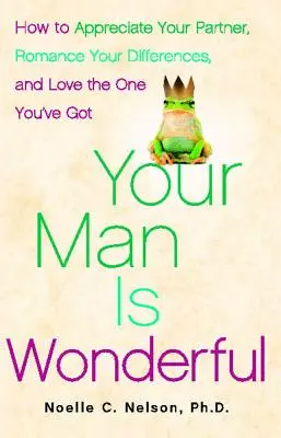 Votre homme est merveilleux : Comment apprécier votre partenaire, faire la part belle à vos différences et aimer celui que vous avez. - Your Man Is Wonderful: How to Appreciate Your Partner, Romance Your Differences, and Love the One You've Got