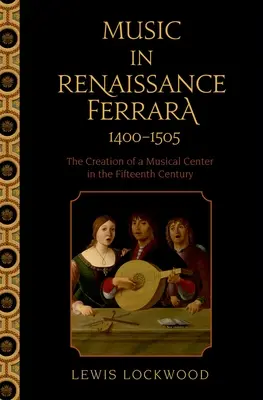 La musique dans la Ferrara de la Renaissance 1400-1505 : la création d'un centre musical au XVe siècle - Music in Renaissance Ferrara 1400-1505: The Creation of a Musical Center in the Fifteenth Century