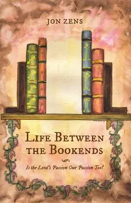 La vie entre les serre-livres : La passion du Seigneur est-elle aussi notre passion ? - Life Between the Bookends: Is the Lord's Passion Our Passion Too?