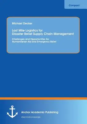 Last Mile Logistics for Disaster Relief Supply Chain Management : Challenges and Opportunities for Humanitarian Aid and Emergency Relief (Logistique du dernier kilomètre pour l'aide d'urgence) - Last Mile Logistics for Disaster Relief Supply Chain Management: Challenges and Opportunities for Humanitarian Aid and Emergency Relief