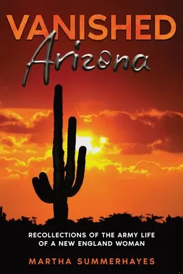 Vanished Arizona : Souvenirs de la vie militaire d'une femme de la Nouvelle-Angleterre - Vanished Arizona: Recollections of the Army Life of a New England Woman