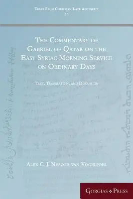 Le commentaire de Gabriel de Qatar sur l'office matinal syriaque des jours ordinaires : Texte, traduction et discussion - The Commentary of Gabriel of Qatar on the East Syriac Morning Service on Ordinary Days: Text, Translation, and Discussion
