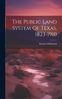 Le système foncier public du Texas, 1823-1910 - The Public Land System Of Texas, 1823-1910