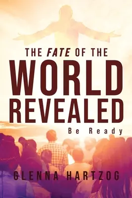 Le destin du monde révélé : Soyez prêts - The Fate Of The World Revealed: Be Ready