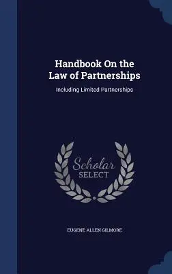Manuel sur le droit des sociétés de personnes : y compris les sociétés en commandite simple - Handbook On the Law of Partnerships: Including Limited Partnerships