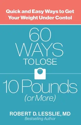 60 façons de perdre 10 livres (ou plus) : Des moyens rapides et faciles pour contrôler votre poids - 60 Ways to Lose 10 Pounds (or More): Quick and Easy Ways to Get Your Weight Under Control