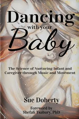 Danser avec son bébé : La science de l'épanouissement du nourrisson et de la personne qui s'en occupe par la musique et le mouvement - Dancing With Your Baby: The Science of Nurturing Infant and Caregiver Through Music and Movement