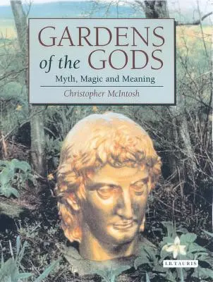 Les jardins des dieux : mythe, magie et signification - Gardens of the Gods: Myth, Magic and Meaning