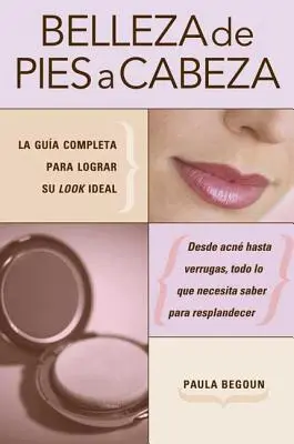 Belleza de pies a cabeza : La gua completa para lograr su look ideal - Belleza de pies a cabeza: La gua completa para lograr su look ideal