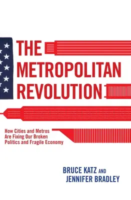 La révolution métropolitaine : La révolution métropolitaine : comment les villes et les métropoles remédient à notre politique brisée et à notre économie fragile - The Metropolitan Revolution: How Cities and Metros Are Fixing Our Broken Politics and Fragile Economy