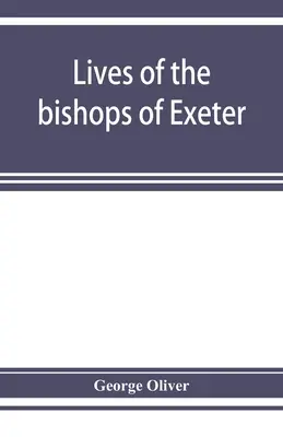 Vies des évêques d'Exeter : et histoire de la cathédrale - Lives of the bishops of Exeter: and a history of the cathedral