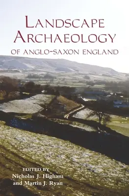 L'archéologie du paysage de l'Angleterre anglo-saxonne - The Landscape Archaeology of Anglo-Saxon England