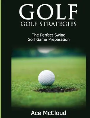 Golf : Stratégies de golf : Le swing parfait : Préparation au jeu de golf - Golf: Golf Strategies: The Perfect Swing: Golf Game Preparation