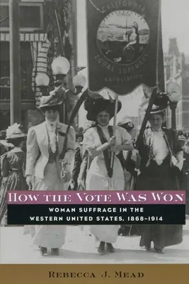 Comment le vote a été gagné : le suffrage féminin dans l'ouest des États-Unis, 1868-1914 - How the Vote Was Won: Woman Suffrage in the Western United States, 1868-1914