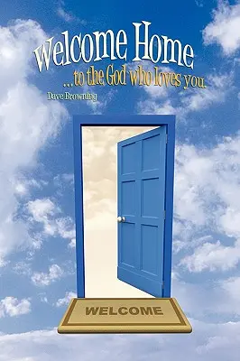Welcome Home : ...to the God Who Loves You (Bienvenue à la maison : ...au Dieu qui vous aime). - Welcome Home: ...to the God Who Loves You.