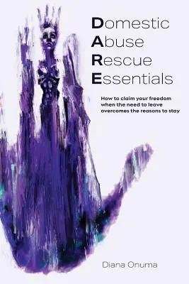 L'essentiel du sauvetage en cas d'abus domestique : Comment retrouver sa liberté lorsque le besoin de partir l'emporte sur les raisons de rester - Domestic Abuse Rescue Essentials: How to claim your freedom when the need to leave overcomes the reasons to stay