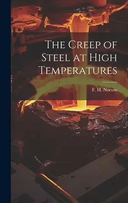 Le fluage de l'acier à haute température (Norton F. H. (Frederick Harwood) 18) - The Creep of Steel at High Temperatures (Norton F. H. (Frederick Harwood) 18)