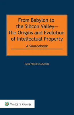 De Babylone à la Silicon Valley : Les origines et l'évolution de la propriété intellectuelle : A Sourcebook POD - From Babylon to the Silicon Valley: The Origins and Evolution of Intellectual Property: A Sourcebook POD