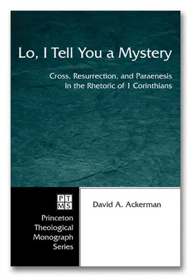 Lo, I Tell You a Mystery : Croix, résurrection et parénèse dans la rhétorique de 1 Corinthiens - Lo, I Tell You a Mystery: Cross, Resurrection, and Paraenesis in the Rhetoric of 1 Corinthians