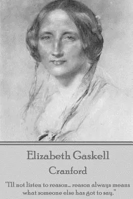 Elizabeth Gaskell - Cranford : Je n'écouterai pas la raison... la raison signifie toujours ce que quelqu'un d'autre a à dire« ». - Elizabeth Gaskell - Cranford: I'll not listen to reason... reason always means what someone else has got to say.