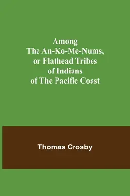 Parmi les An-ko-me-nums, ou tribus indiennes Flathead de la côte du Pacifique - Among the An-ko-me-nums, or Flathead Tribes of Indians of the Pacific Coast