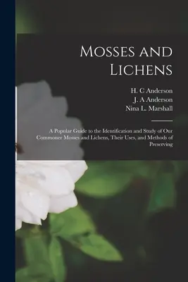 Mousses et lichens : Un guide populaire pour l'identification et l'étude de nos mousses et lichens les plus communs, leurs utilisations et les méthodes de préservation. - Mosses and Lichens: A Popular Guide to the Identification and Study of our Commoner Mosses and Lichens, Their Uses, and Methods of Preserv