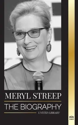 Meryl Streep : La biographie de la meilleure actrice américaine de sa génération et de ses rôles nommés aux Oscars. - Meryl Streep: The biography of America's best actress of her generation and her Oscar-nominated roles