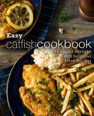 Livre de cuisine facile pour le poisson-chat : Un livre de cuisine de fruits de mer avec de délicieuses recettes de poisson-chat (2ème édition) - Easy Catfish Cookbook: A Seafood Cookbook with Delicious Catfish Recipes (2nd Edition)