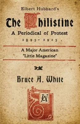 Le Philistin d'Elbert Hubbard : Un périodique de protestation (1895 - 1915) - Elbert Hubbard's The Philistine: A Periodical of Protest (1895 - 1915)