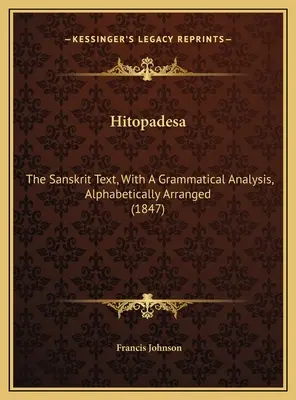 Hitopadesa : Le texte sanskrit, avec une analyse grammaticale, classé alphabétiquement (1847) - Hitopadesa: The Sanskrit Text, With A Grammatical Analysis, Alphabetically Arranged (1847)
