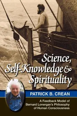 Science, connaissance de soi et spiritualité : Un modèle de rétroaction de la philosophie de la conscience humaine de Bernard Lonergan - Science, Self-Knowledge and Spirituality: A Feedback Model of Bernard Lonergan's Philosophy of Human Consciousness