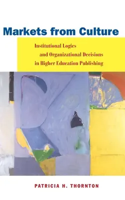 Les marchés de la culture : Logiques institutionnelles et décisions organisationnelles dans l'édition de l'enseignement supérieur - Markets from Culture: Institutional Logics and Organizational Decisions in Higher Education Publishing