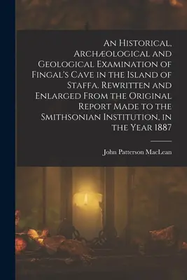 Examen historique, archéologique et géologique de la grotte de Fingal dans l'île de Staffa. Réécrit et agrandi à partir du rapport original. - An Historical, Archological and Geological Examination of Fingal's Cave in the Island of Staffa. Rewritten and Enlarged From the Original Report Made