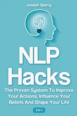 NLP Hacks 2 In 1 : Le système éprouvé pour améliorer vos actions, influencer vos croyances et façonner votre vie - NLP Hacks 2 In 1: The Proven System To Improve Your Actions, Influence Your Beliefs And Shape Your Life