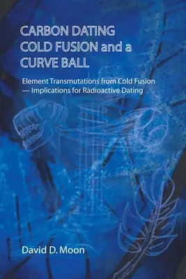 Datation du carbone, fusion froide et boule courbe - Carbon Dating, Cold Fusion, and a Curve Ball