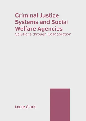 Systèmes de justice pénale et agences de protection sociale : Des solutions par la collaboration - Criminal Justice Systems and Social Welfare Agencies: Solutions Through Collaboration